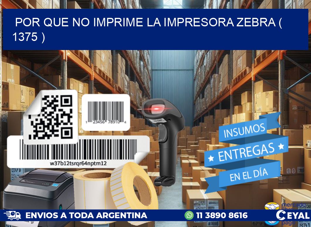 POR QUE NO IMPRIME LA IMPRESORA ZEBRA ( 1375 )