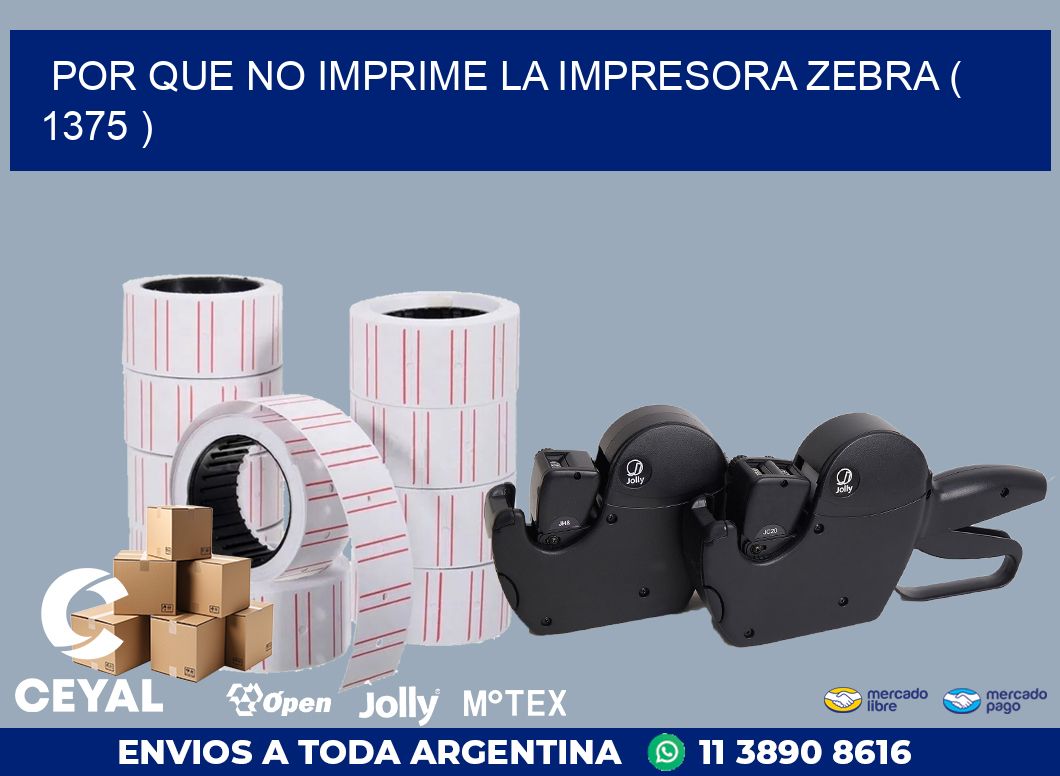 POR QUE NO IMPRIME LA IMPRESORA ZEBRA ( 1375 )