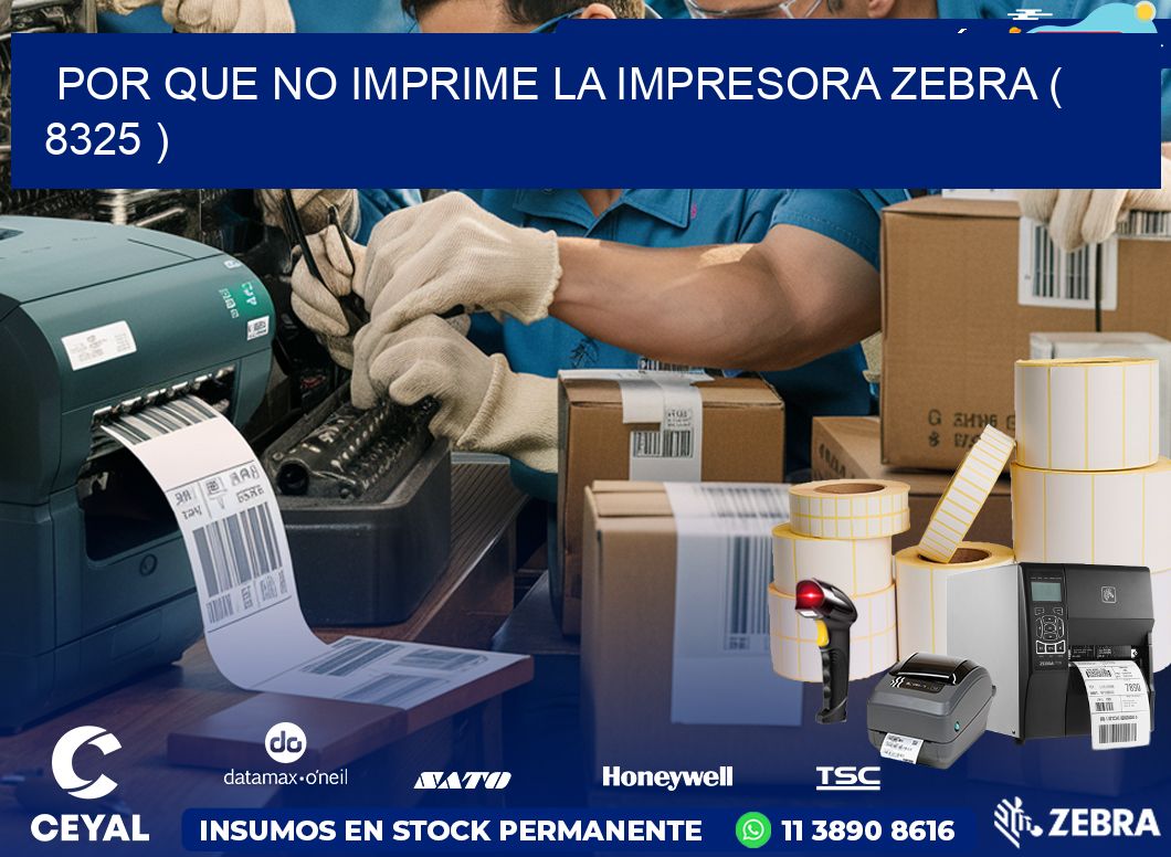 POR QUE NO IMPRIME LA IMPRESORA ZEBRA ( 8325 )