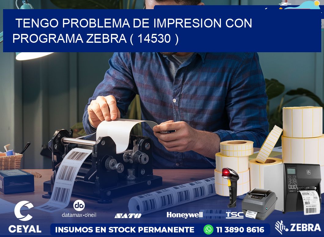 TENGO PROBLEMA DE IMPRESION CON PROGRAMA ZEBRA ( 14530 )