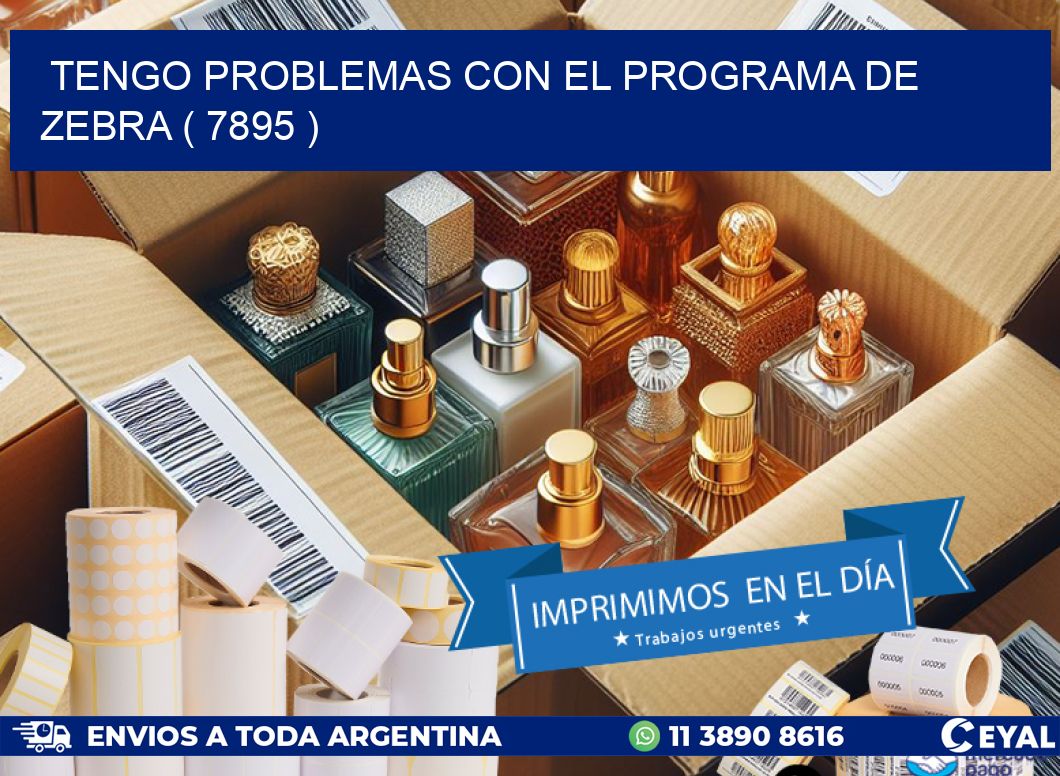 TENGO PROBLEMAS CON EL PROGRAMA DE ZEBRA ( 7895 )