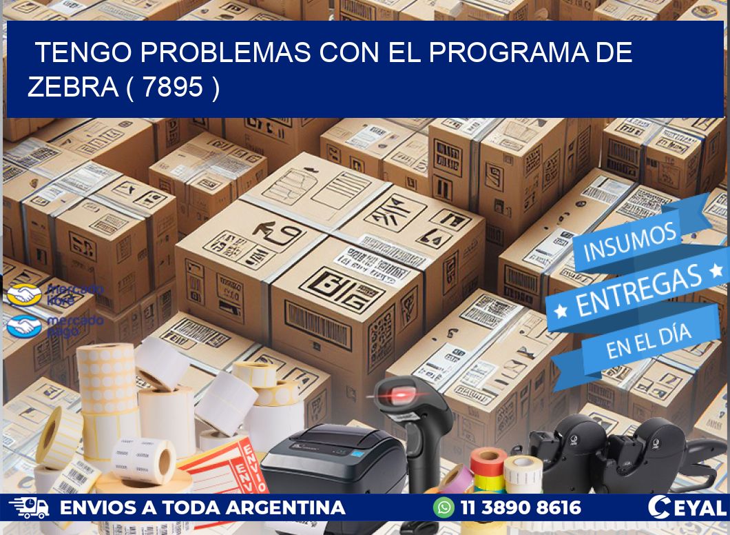 TENGO PROBLEMAS CON EL PROGRAMA DE ZEBRA ( 7895 )