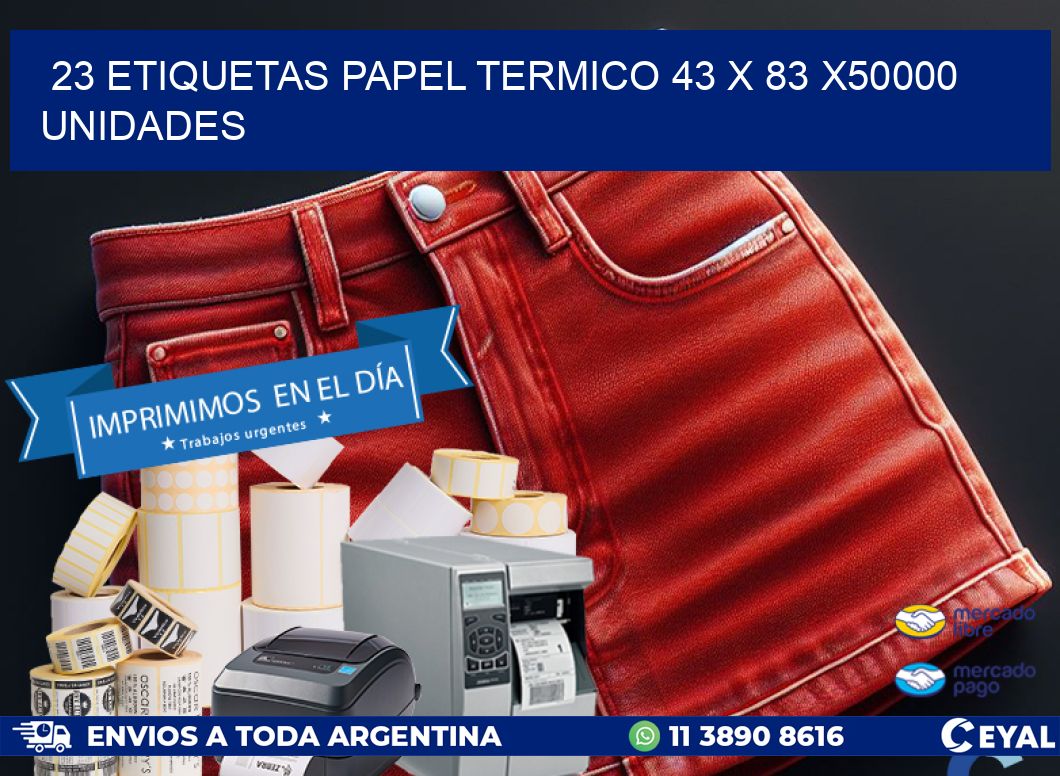 23 ETIQUETAS PAPEL TERMICO 43 x 83 X50000 UNIDADES