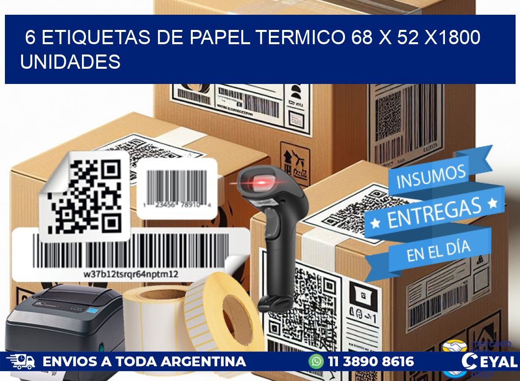 6 ETIQUETAS DE PAPEL TERMICO 68 x 52 X1800 UNIDADES